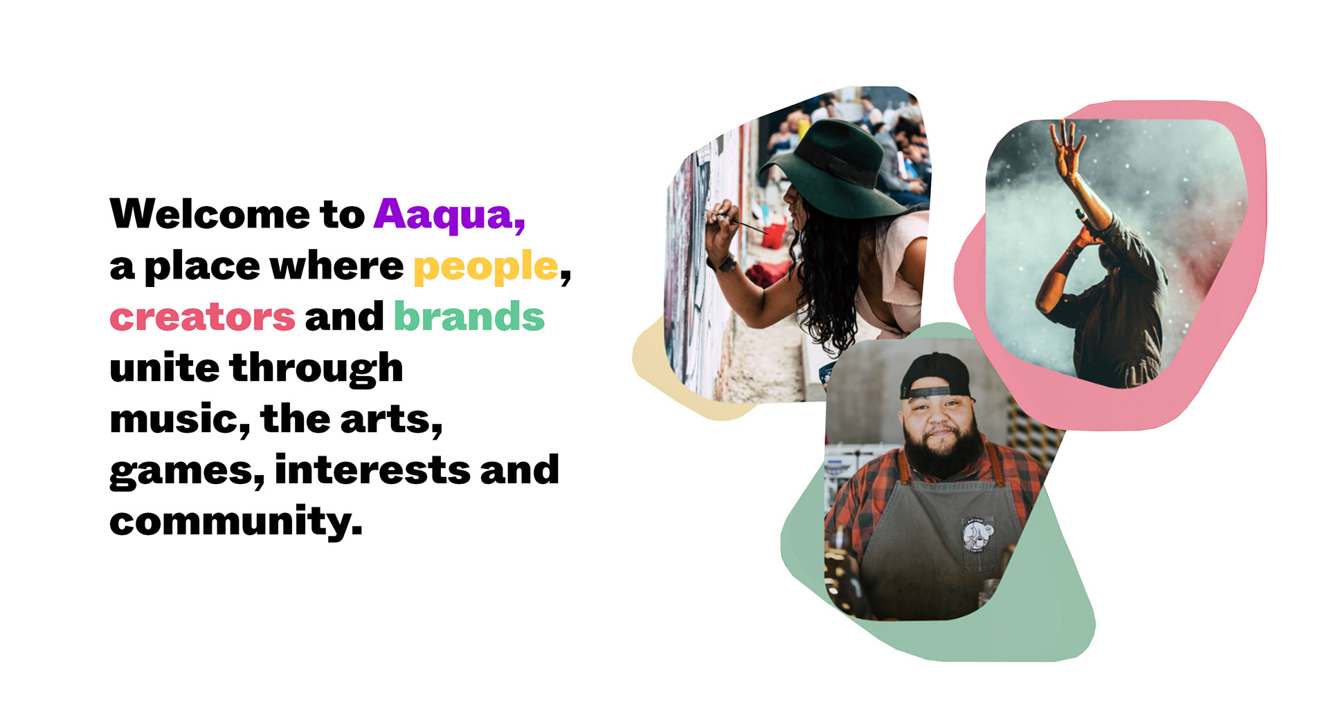 Welcome to Aaqua — a place where people, creators and brands unite through music, the arts, games, interests and community